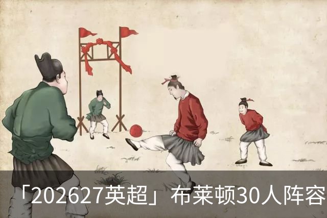 「2026/27英超」布莱顿30人阵容图鉴，海鸥高压双线竞逐