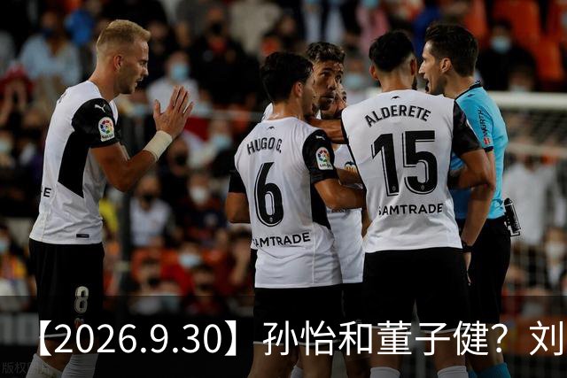 【2026.9.30】孙怡和董子健？刘学义谭松韵因戏生情？肖宇梁还能发展起来？《第三十年明月夜》男女主？国内的饭圈文化？