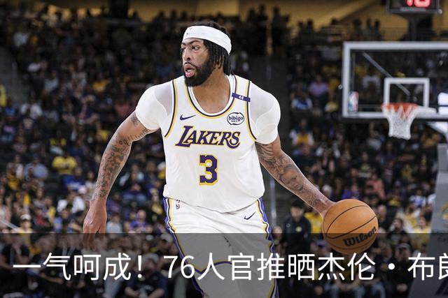 一气呵成！76人官推晒杰伦·布朗低位单打翻身跳投片段