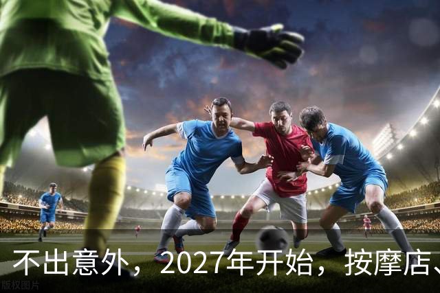 不出意外，2027年开始，按摩店、足疗店、洗浴店将迎来'大变局'
