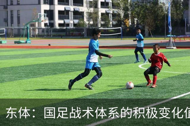 东体：国足战术体系的积极变化值得肯定，没因对手实力强而保守