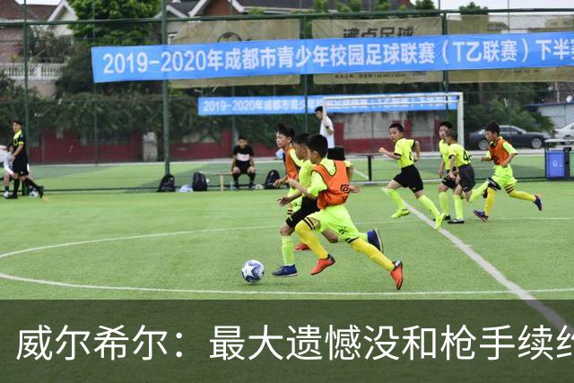 威尔希尔：最大遗憾没和枪手续约；我有机会达到小白的高度