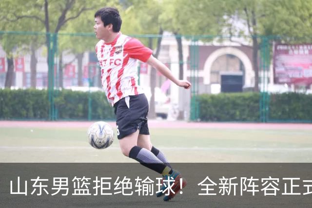 山东男篮拒绝输球！全新阵容正式亮相，超级外援首秀，央视直播