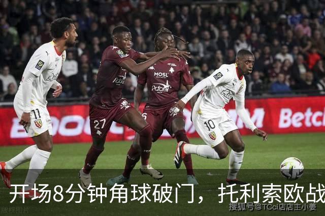 开场8分钟角球破门，托利索欧战12球追平利桑德罗·洛佩斯和本泽马
