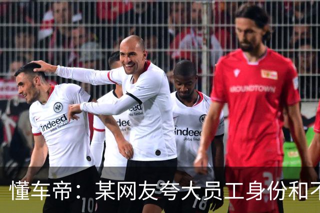 懂车帝：某网友夸大员工身份和不实内容，已启动法律固证