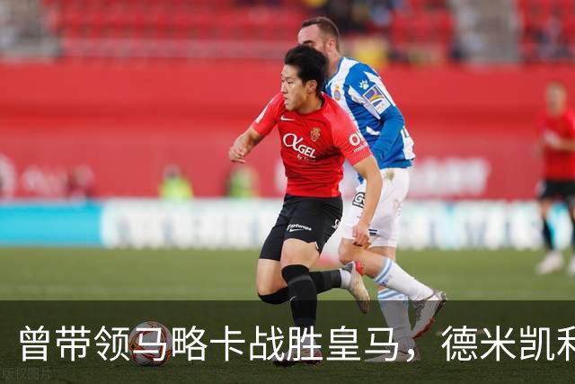 曾带领马略卡战胜皇马，德米凯利斯：那是因为皇马分心欧冠