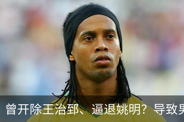 曾开除王治郅、逼退姚明？导致男篮倒退20年的，真的只有他吗？