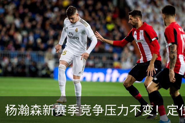 杨瀚森新赛季竞争压力不变！定位第三中锋，剩余合同仅1年保障