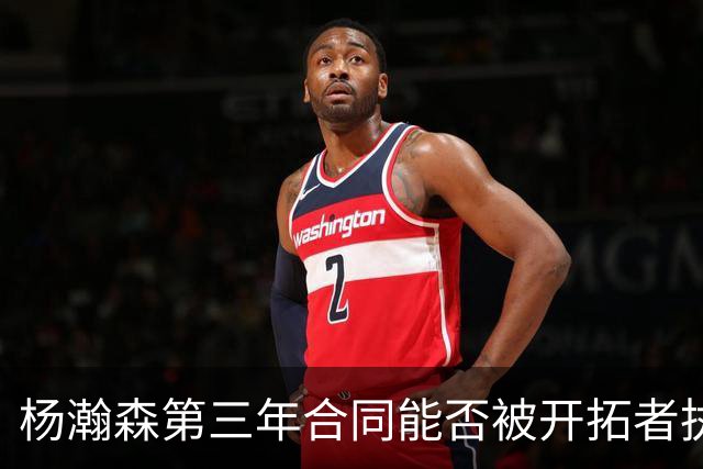 杨瀚森第三年合同能否被开拓者执行，半个月后或许就会有答案