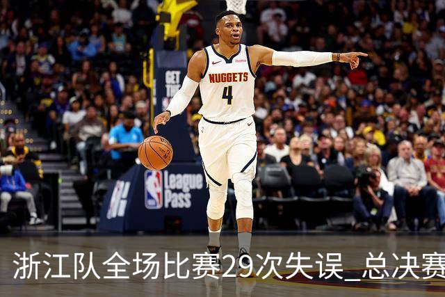 浙江队全场比赛29次失误 总决赛史上单场第4高