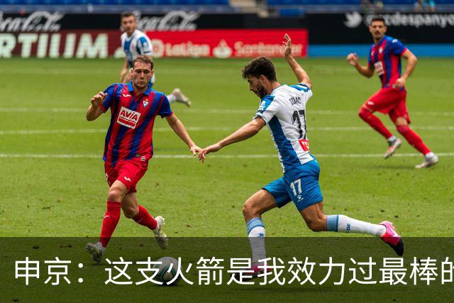 申京：这支火箭是我效力过最棒的球队，能击败任何对手