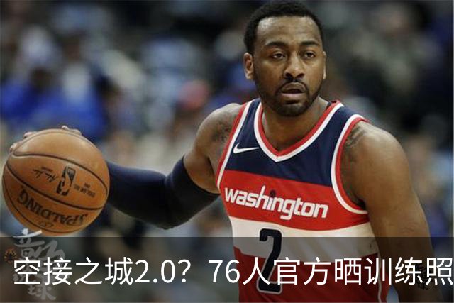 空接之城2.0？76人官方晒训练照 詹姆斯 布朗 VJ接连完成空接