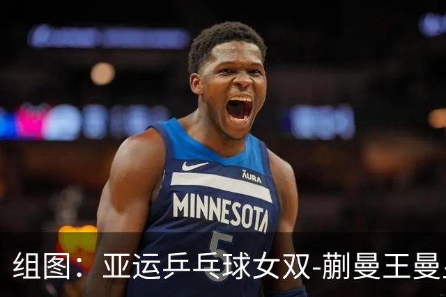 组图：亚运乒乓球女双-蒯曼/王曼昱晋级16强