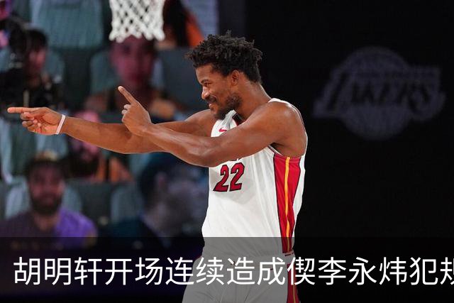 胡明轩开场连续造成偰李永炜犯规，后者开局30秒两犯下场
