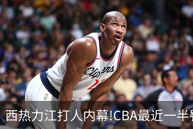 西热力江打人内幕!CBA最近一半罚单都跟他有关