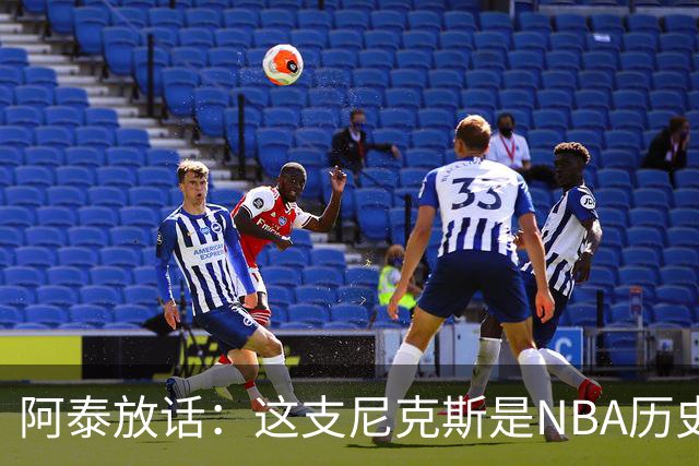阿泰放话：这支尼克斯是NBA历史最佳，我下注10万美元赌他们卫冕