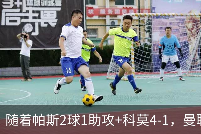 随着帕斯2球1助攻+科莫4-1，曼联遭遇欧冠2连败