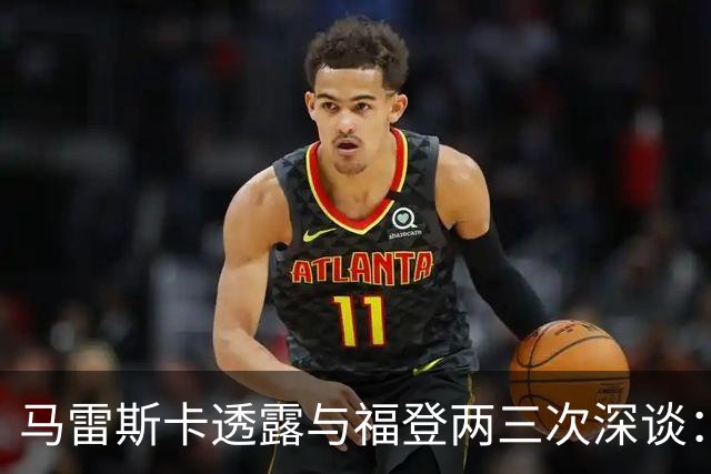 马雷斯卡透露与福登两三次深谈：他需要重新成为英格兰最佳之一