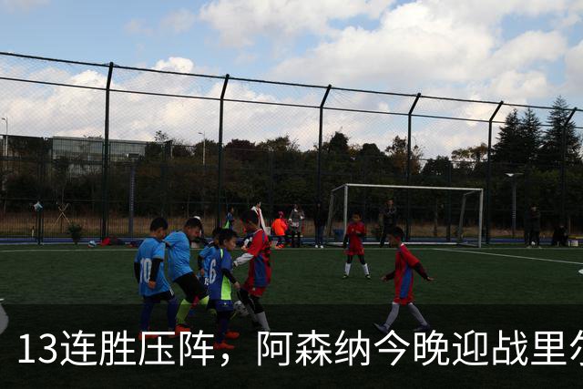 13连胜压阵，阿森纳今晚迎战里尔