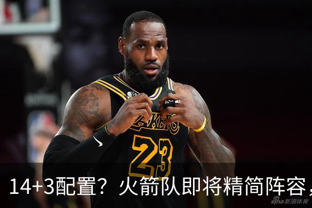 14+3配置？火箭队即将精简阵容，至少裁掉2人！边缘球员迎考验