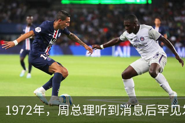 1972年，周总理听到消息后罕见发火：他死了为什么瞒着我？他是？