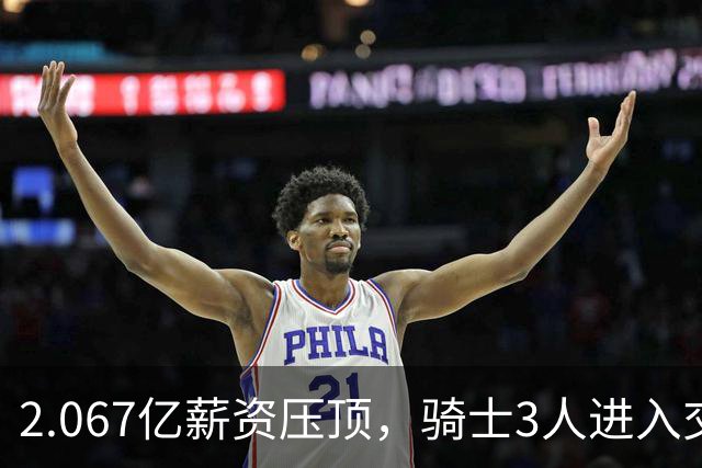 2.067亿薪资压顶，骑士3人进入交易倒计时
