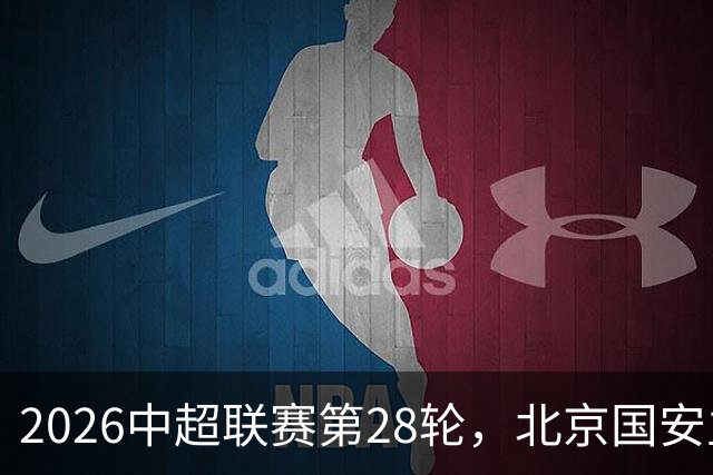 2026中超联赛第28轮，北京国安主场迎战青岛西海岸比赛结果前瞻