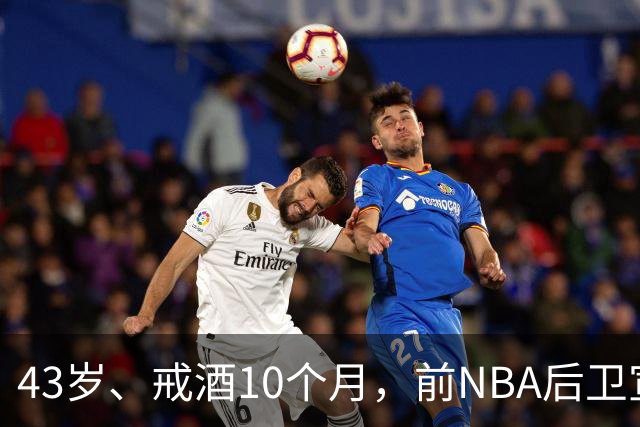 43岁、戒酒10个月，前NBA后卫宣布首登拳台