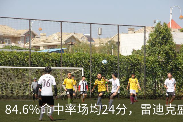 84.6%命中率场均24分，雷迪克盛赞新中锋